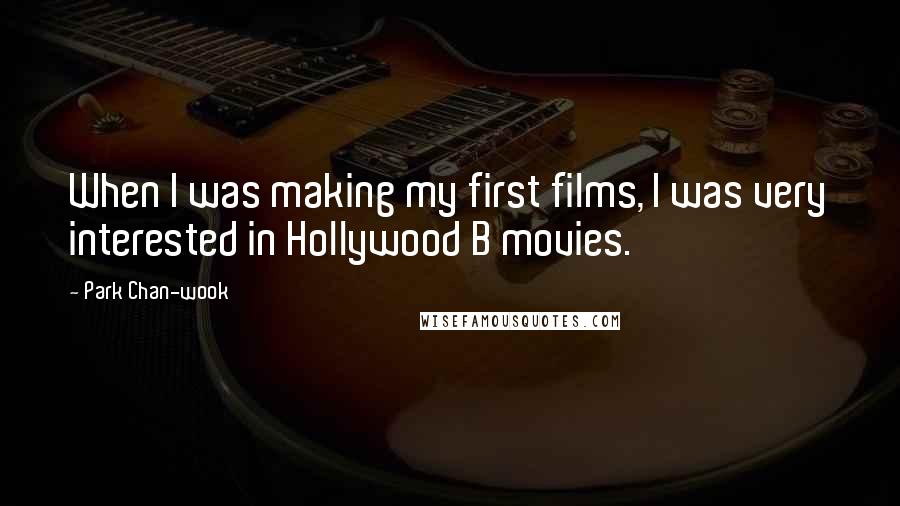 Park Chan-wook Quotes: When I was making my first films, I was very interested in Hollywood B movies.