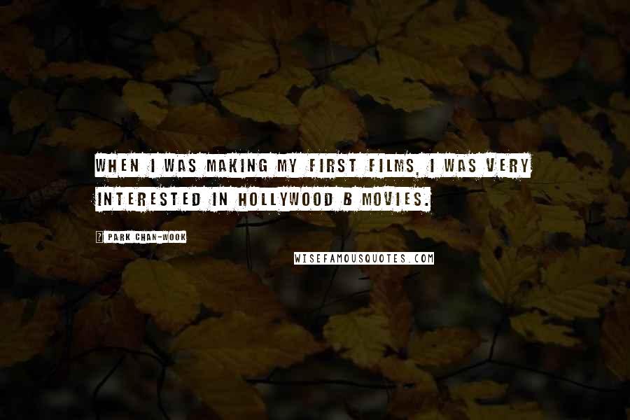 Park Chan-wook Quotes: When I was making my first films, I was very interested in Hollywood B movies.