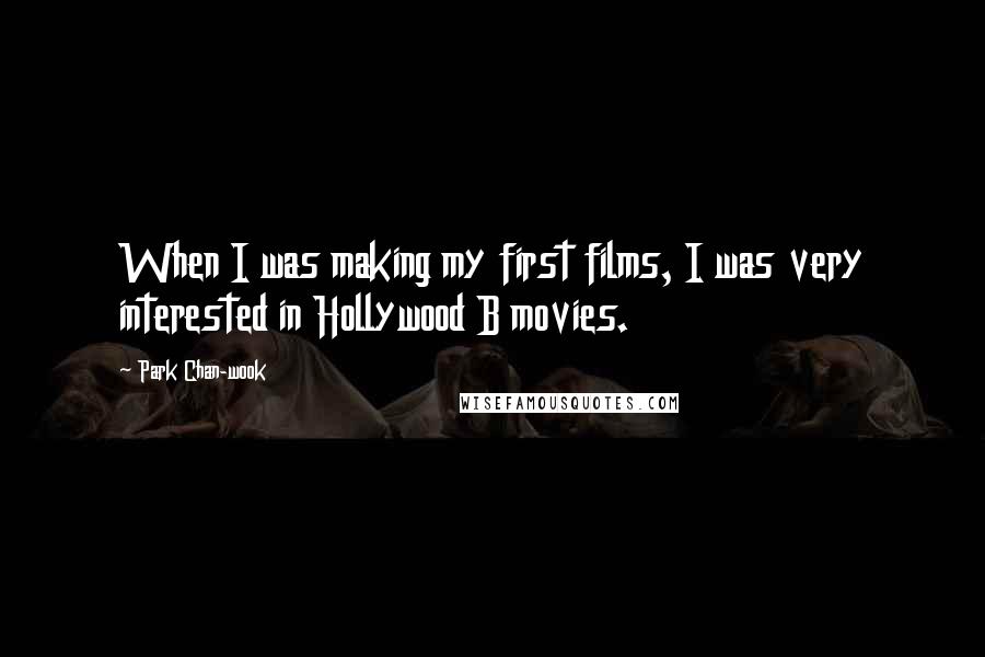 Park Chan-wook Quotes: When I was making my first films, I was very interested in Hollywood B movies.