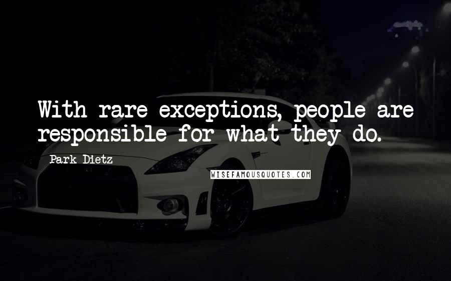 Park Dietz Quotes: With rare exceptions, people are responsible for what they do.