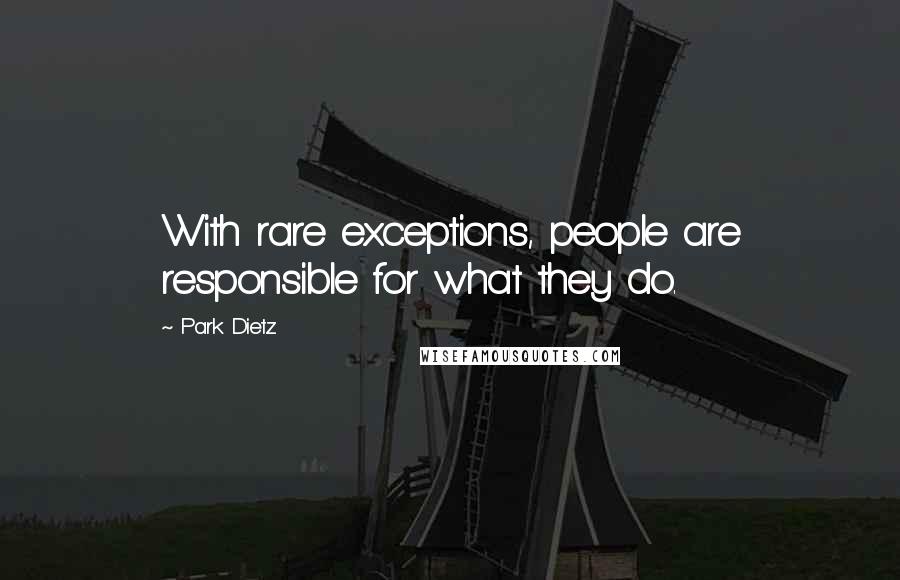 Park Dietz Quotes: With rare exceptions, people are responsible for what they do.