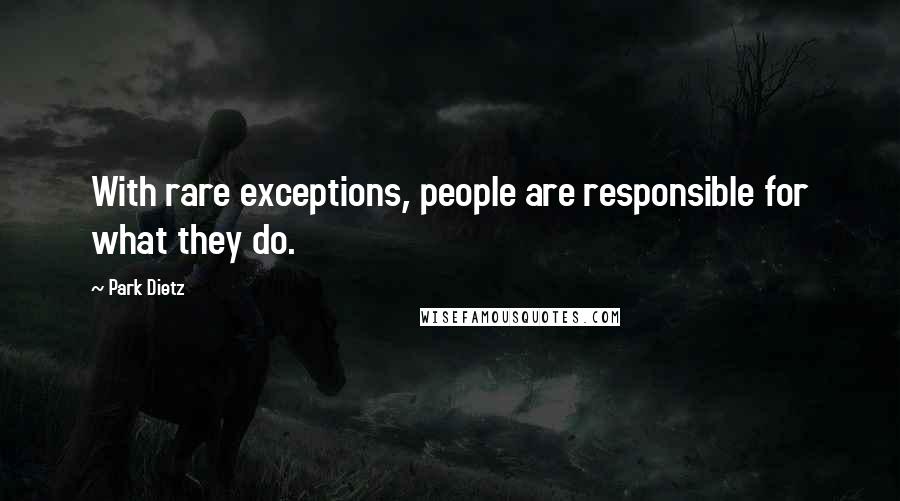 Park Dietz Quotes: With rare exceptions, people are responsible for what they do.