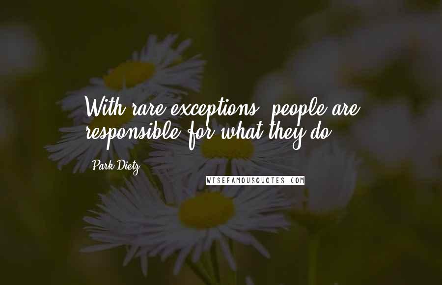 Park Dietz Quotes: With rare exceptions, people are responsible for what they do.