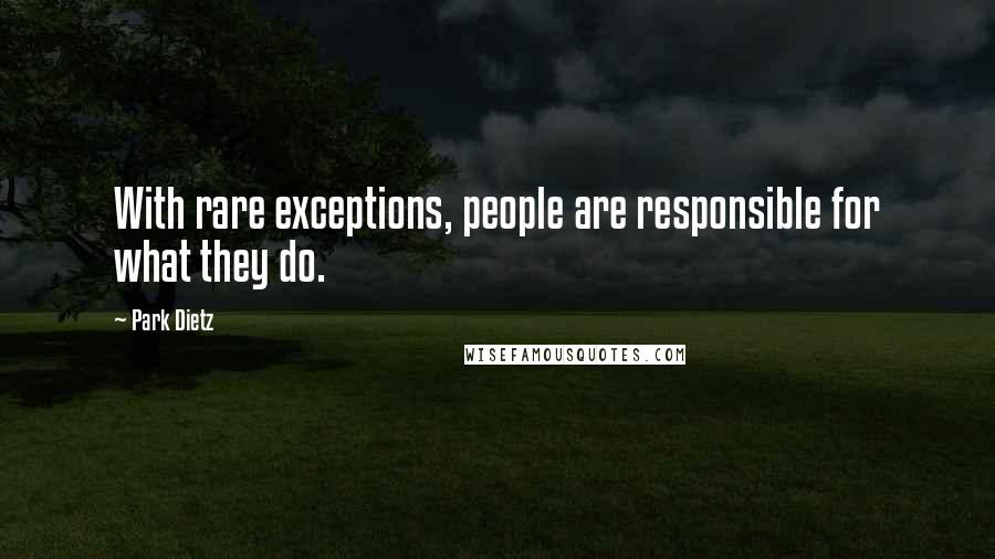 Park Dietz Quotes: With rare exceptions, people are responsible for what they do.