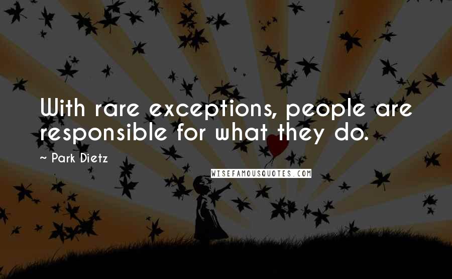 Park Dietz Quotes: With rare exceptions, people are responsible for what they do.