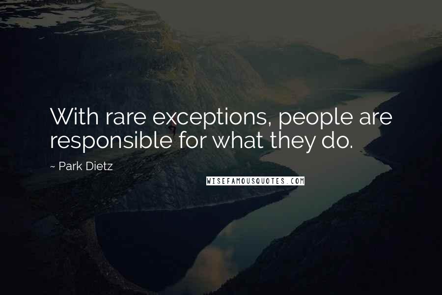 Park Dietz Quotes: With rare exceptions, people are responsible for what they do.