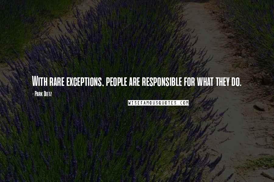 Park Dietz Quotes: With rare exceptions, people are responsible for what they do.