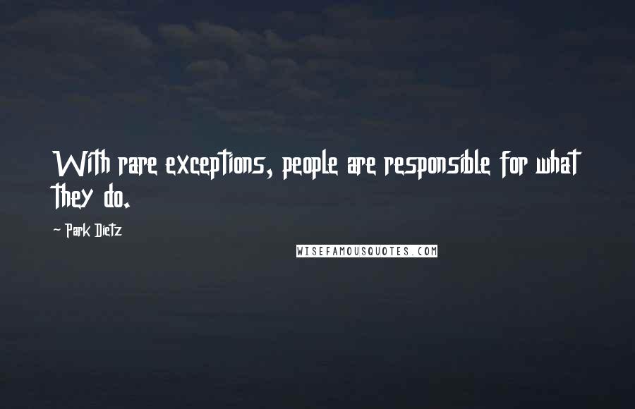 Park Dietz Quotes: With rare exceptions, people are responsible for what they do.