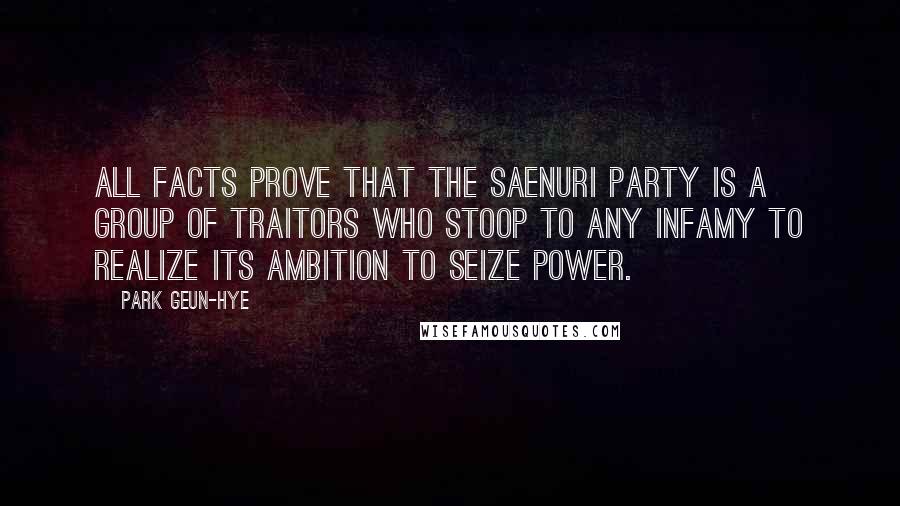 Park Geun-hye Quotes: All facts prove that the Saenuri Party is a group of traitors who stoop to any infamy to realize its ambition to seize power.