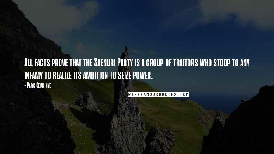 Park Geun-hye Quotes: All facts prove that the Saenuri Party is a group of traitors who stoop to any infamy to realize its ambition to seize power.