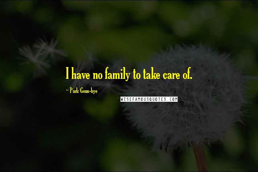 Park Geun-hye Quotes: I have no family to take care of.