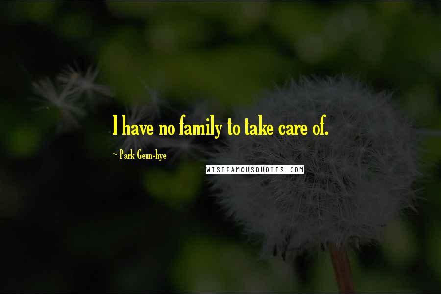 Park Geun-hye Quotes: I have no family to take care of.