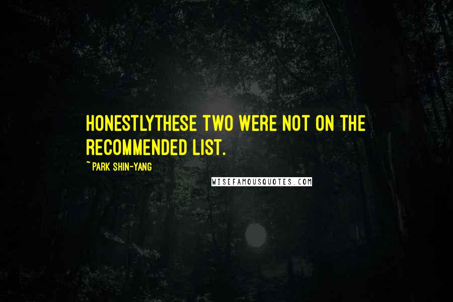 Park Shin-yang Quotes: Honestlythese two were not on the recommended list.