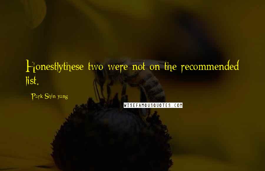 Park Shin-yang Quotes: Honestlythese two were not on the recommended list.