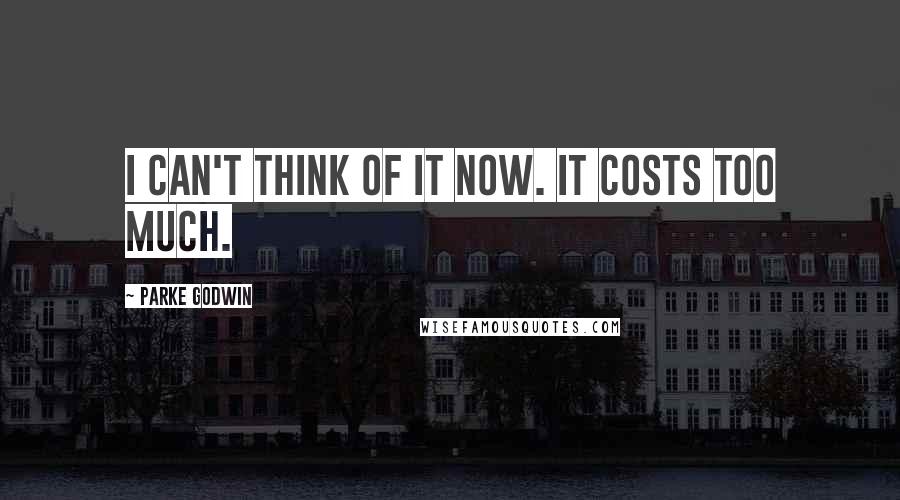 Parke Godwin Quotes: I can't think of it now. It costs too much.