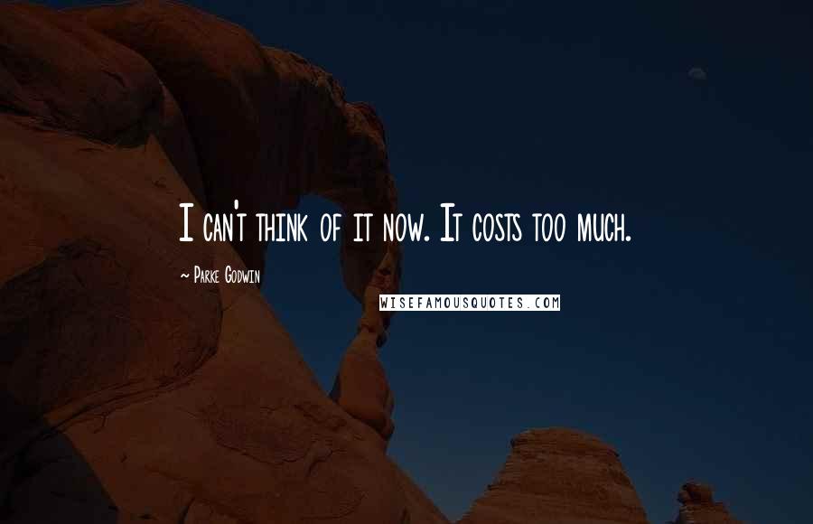 Parke Godwin Quotes: I can't think of it now. It costs too much.