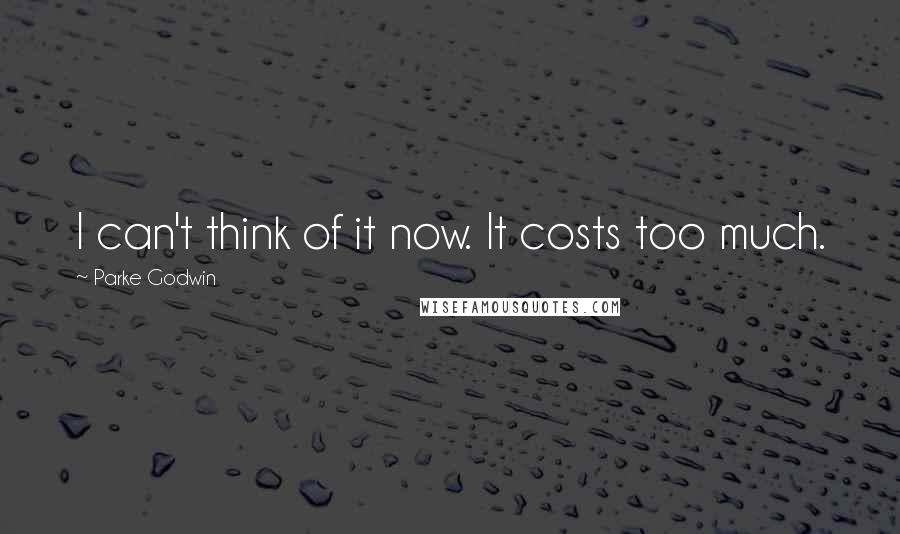 Parke Godwin Quotes: I can't think of it now. It costs too much.