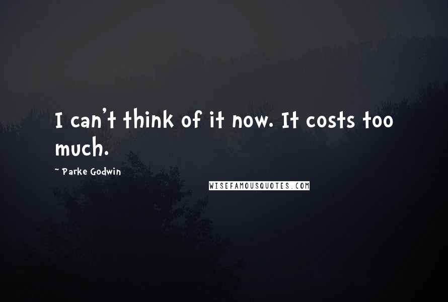 Parke Godwin Quotes: I can't think of it now. It costs too much.