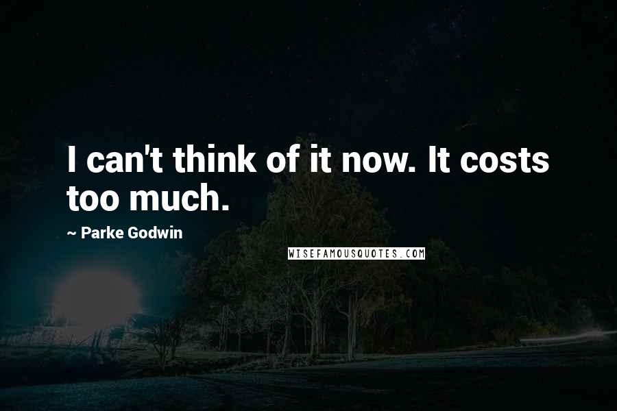 Parke Godwin Quotes: I can't think of it now. It costs too much.