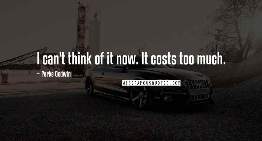 Parke Godwin Quotes: I can't think of it now. It costs too much.