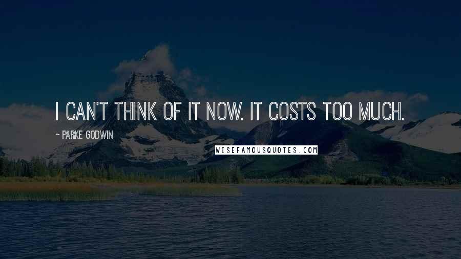 Parke Godwin Quotes: I can't think of it now. It costs too much.