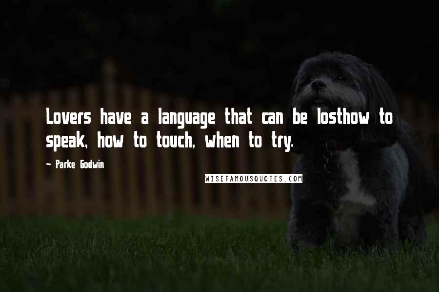 Parke Godwin Quotes: Lovers have a language that can be losthow to speak, how to touch, when to try.