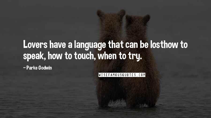 Parke Godwin Quotes: Lovers have a language that can be losthow to speak, how to touch, when to try.