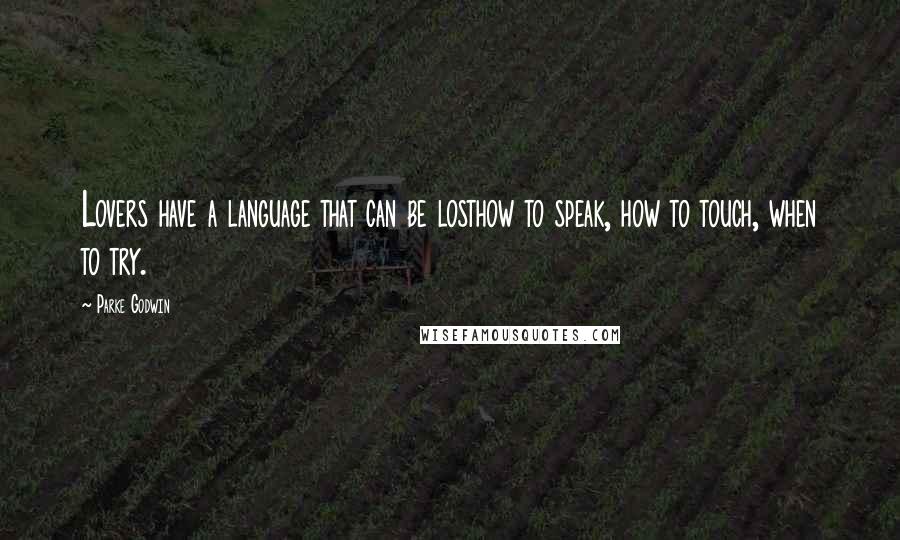 Parke Godwin Quotes: Lovers have a language that can be losthow to speak, how to touch, when to try.