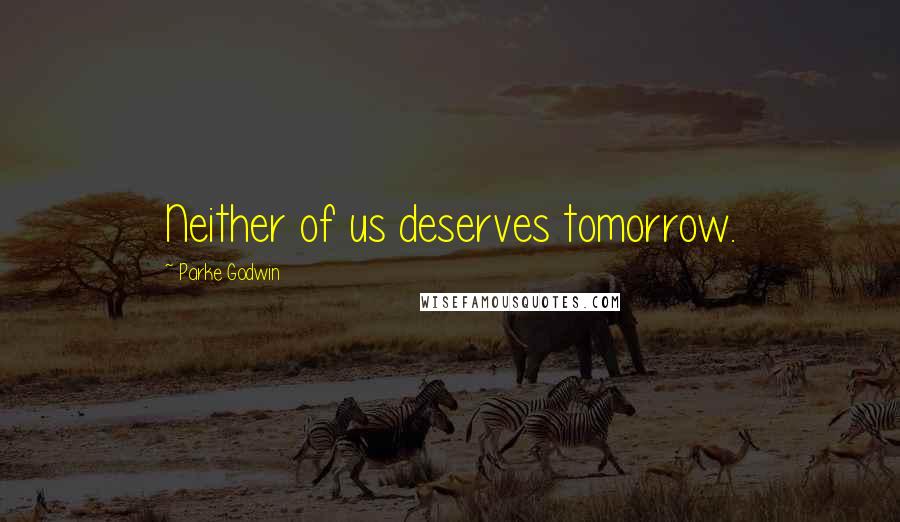 Parke Godwin Quotes: Neither of us deserves tomorrow.