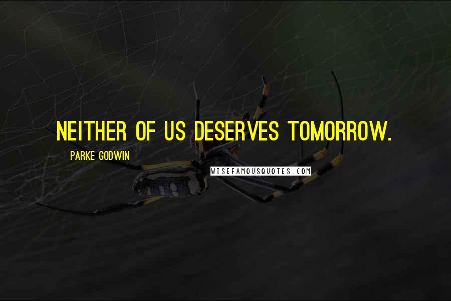 Parke Godwin Quotes: Neither of us deserves tomorrow.