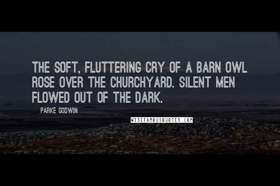 Parke Godwin Quotes: The soft, fluttering cry of a barn owl rose over the churchyard. Silent men flowed out of the dark.