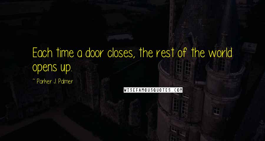 Parker J. Palmer Quotes: Each time a door closes, the rest of the world opens up.