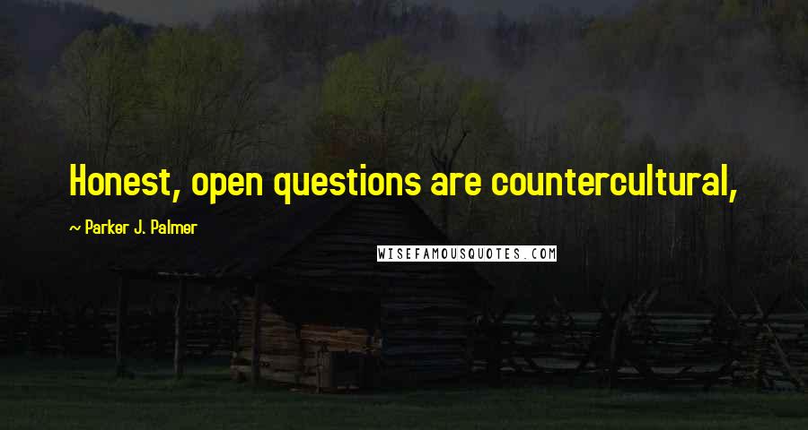Parker J. Palmer Quotes: Honest, open questions are countercultural,