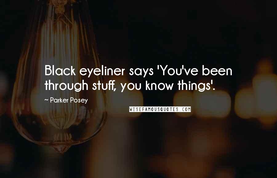 Parker Posey Quotes: Black eyeliner says 'You've been through stuff, you know things'.