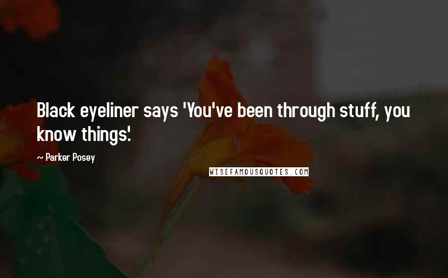 Parker Posey Quotes: Black eyeliner says 'You've been through stuff, you know things'.