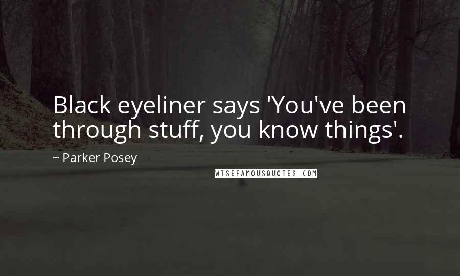 Parker Posey Quotes: Black eyeliner says 'You've been through stuff, you know things'.