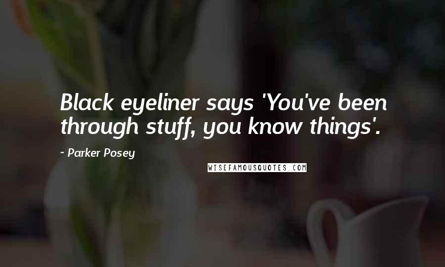 Parker Posey Quotes: Black eyeliner says 'You've been through stuff, you know things'.
