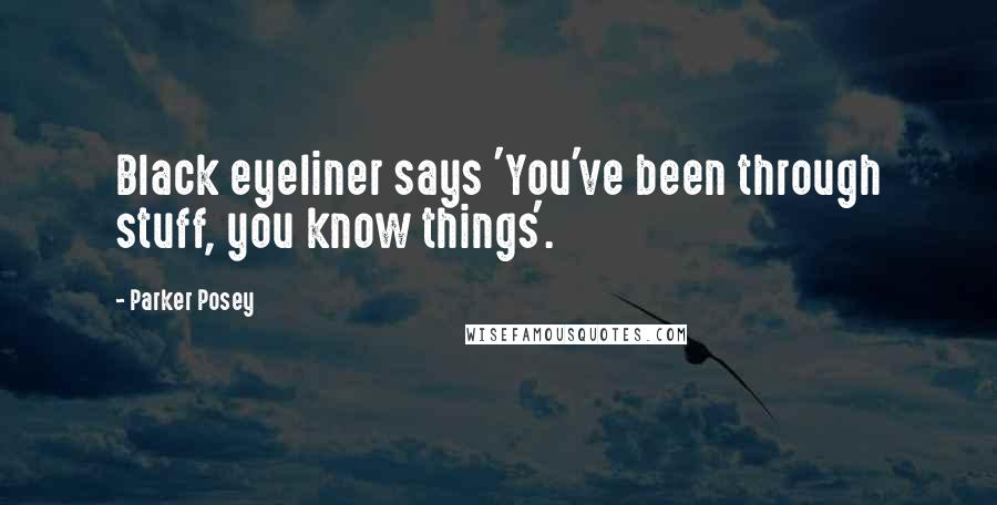 Parker Posey Quotes: Black eyeliner says 'You've been through stuff, you know things'.