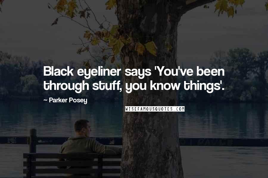 Parker Posey Quotes: Black eyeliner says 'You've been through stuff, you know things'.