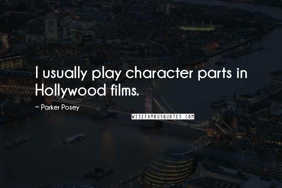 Parker Posey Quotes: I usually play character parts in Hollywood films.