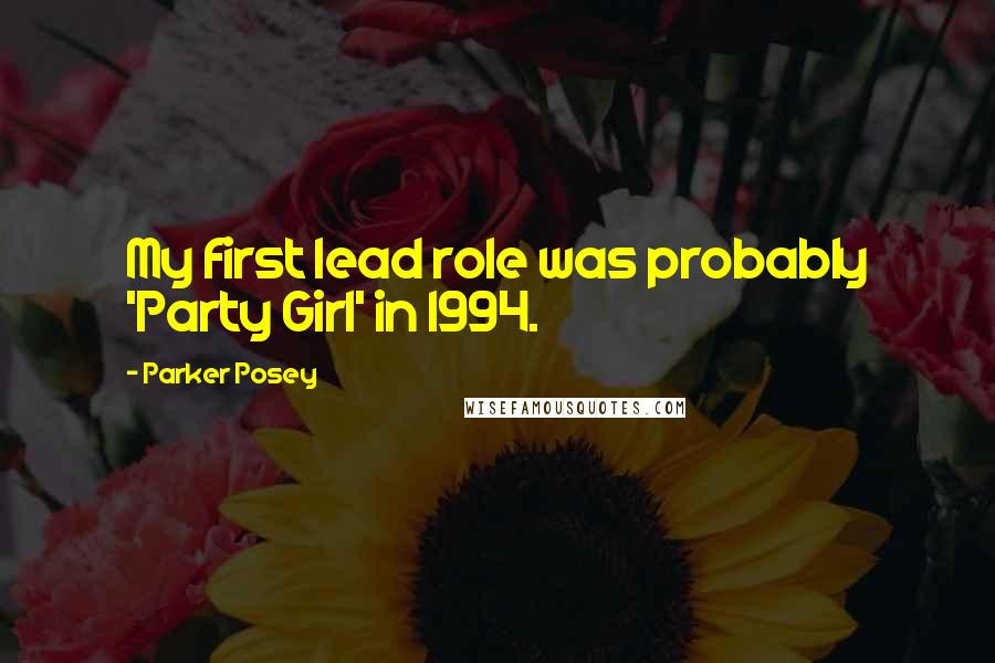 Parker Posey Quotes: My first lead role was probably 'Party Girl' in 1994.
