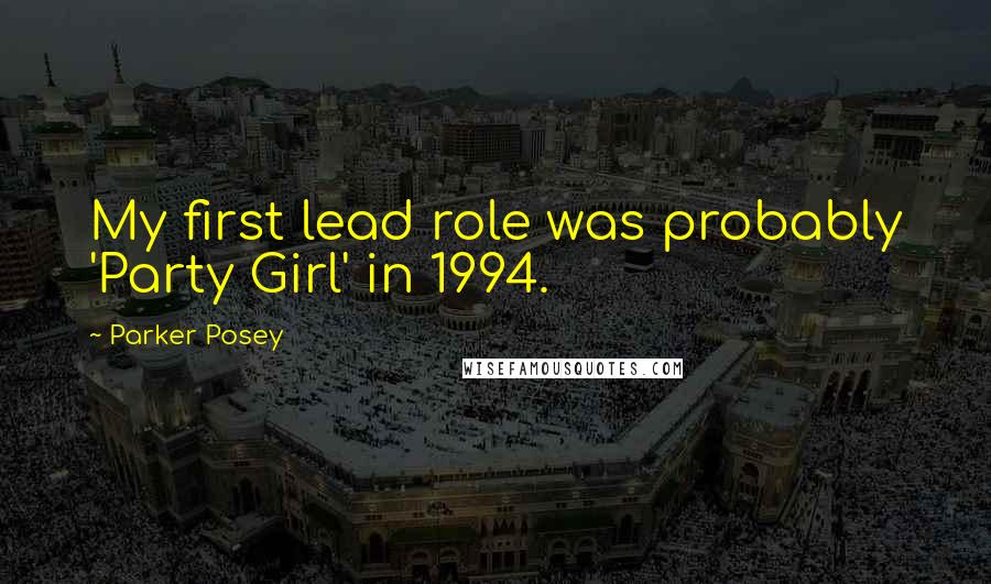 Parker Posey Quotes: My first lead role was probably 'Party Girl' in 1994.