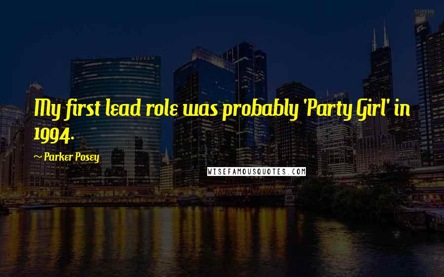 Parker Posey Quotes: My first lead role was probably 'Party Girl' in 1994.