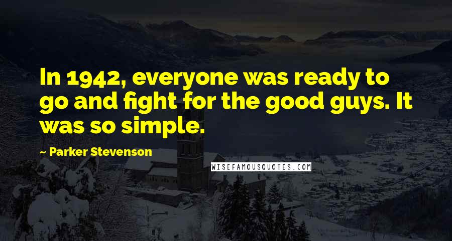 Parker Stevenson Quotes: In 1942, everyone was ready to go and fight for the good guys. It was so simple.