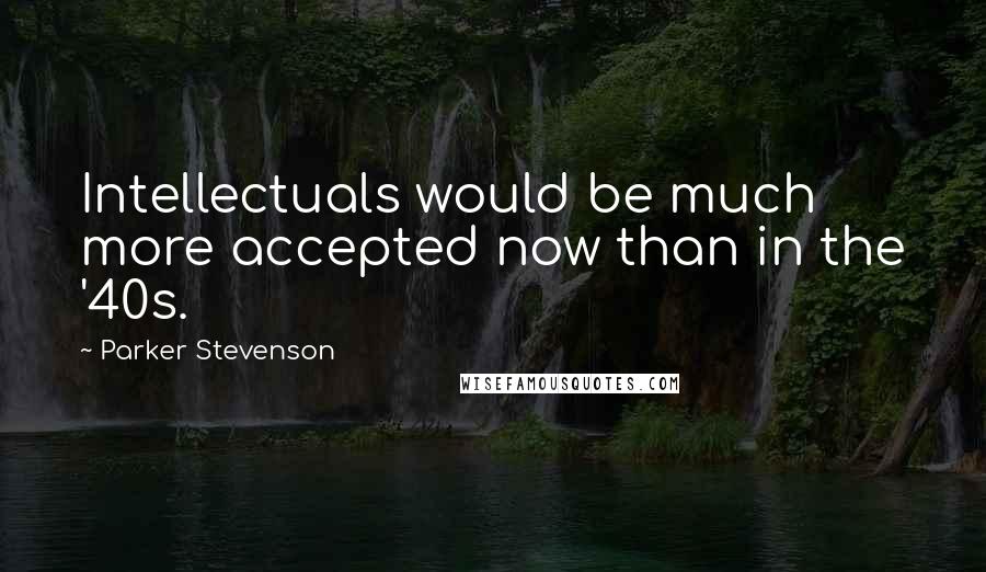 Parker Stevenson Quotes: Intellectuals would be much more accepted now than in the '40s.