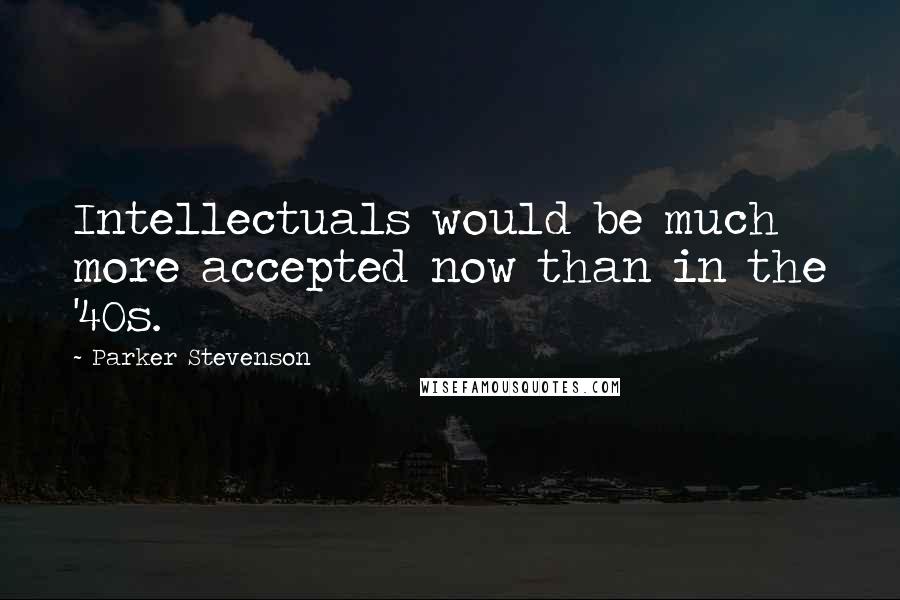 Parker Stevenson Quotes: Intellectuals would be much more accepted now than in the '40s.