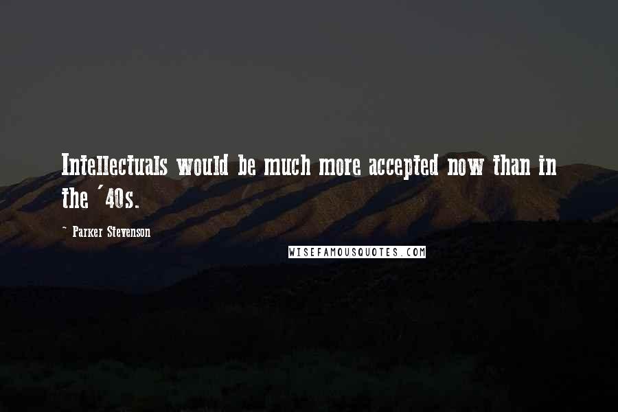 Parker Stevenson Quotes: Intellectuals would be much more accepted now than in the '40s.