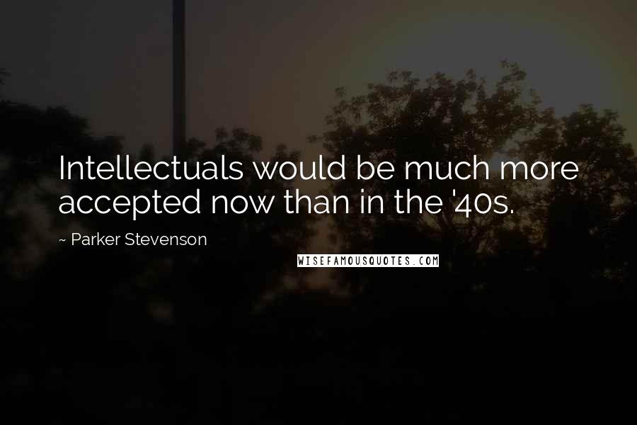 Parker Stevenson Quotes: Intellectuals would be much more accepted now than in the '40s.