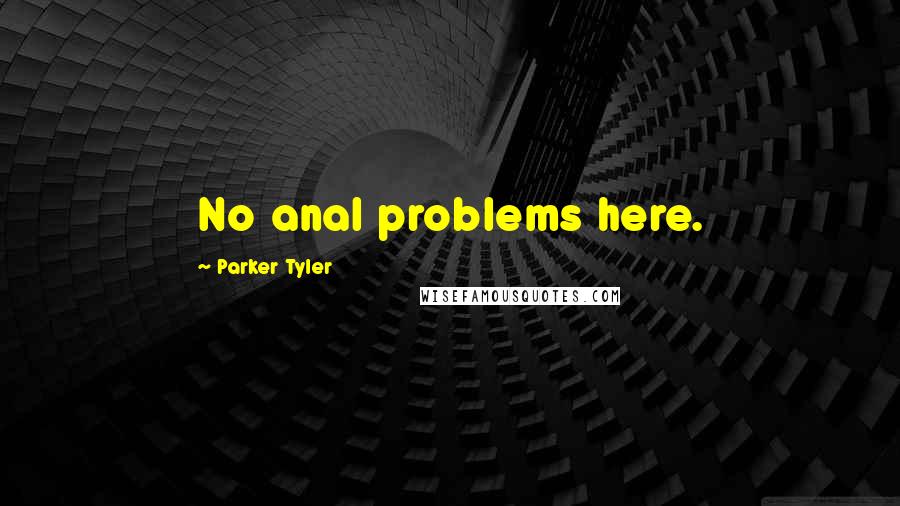 Parker Tyler Quotes: No anal problems here.