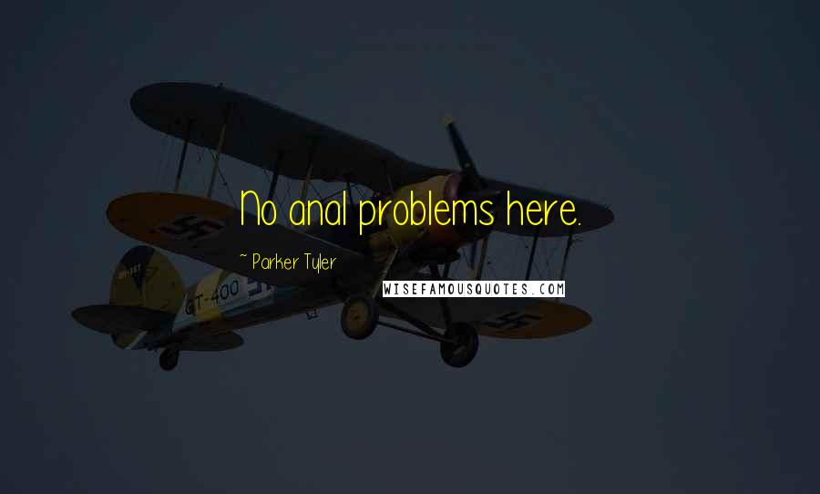 Parker Tyler Quotes: No anal problems here.